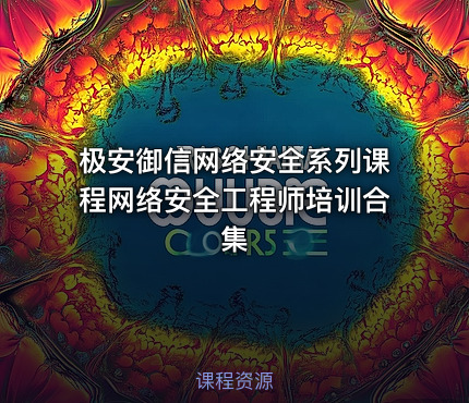 极安御信网络安全系列课程网络安全工程师培训合集