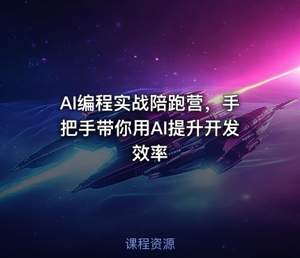 AI编程实战陪跑营，手把手带你用AI提升开发效率