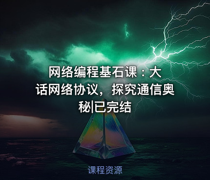 网络编程基石课 : 大话网络协议，探究通信奥秘|已完结
