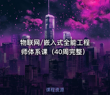 物联网/嵌入式全能工程师体系课（40周完整）