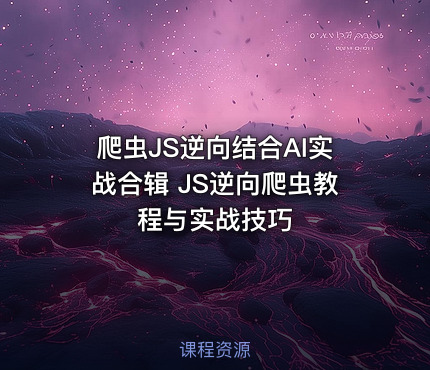 爬虫JS逆向结合AI实战合辑 JS逆向爬虫教程与实战技巧