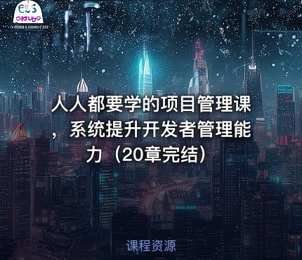 人人都要学的项目管理课，系统提升开发者管理能力（20章完结）