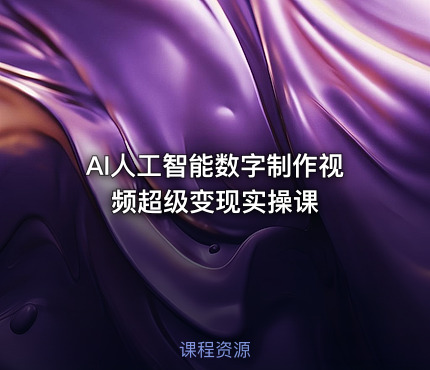 AI人工智能数字制作视频超级变现实操课