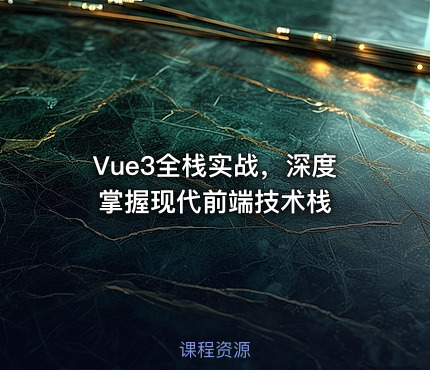 Vue3全栈实战，深度掌握现代前端技术栈