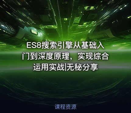 ES8搜索引擎从基础入门到深度原理，实现综合运用实战|无秘分享