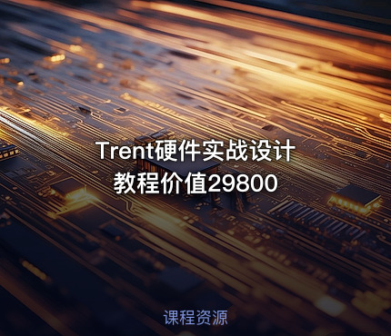 Trent硬件实战设计教程价值29800