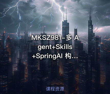MKSZ981-多 Agent+Skills+SpringAI 构建自主决策智能体【VIP】
