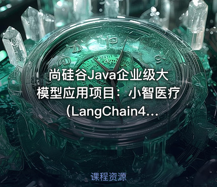 尚硅谷Java企业级大模型应用项目：小智医疗（LangChain4J实战）