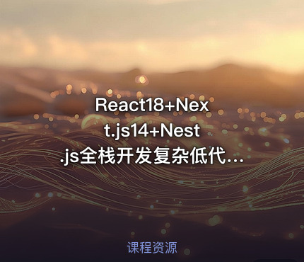 React18+Next.js14+Nest.js全栈开发复杂低代码项目|2024版已完结