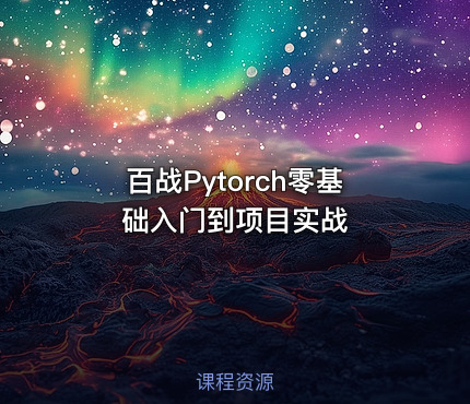 百战Pytorch零基础入门到项目实战