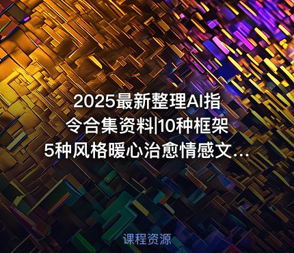 2025最新整理AI指令合集资料|10种框架5种风格暖心治愈情感文案指令+教程