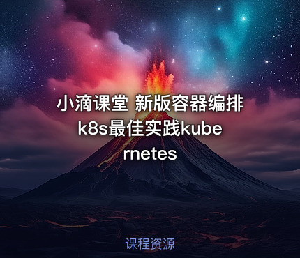 小滴课堂 新版容器编排k8s最佳实践kubernetes