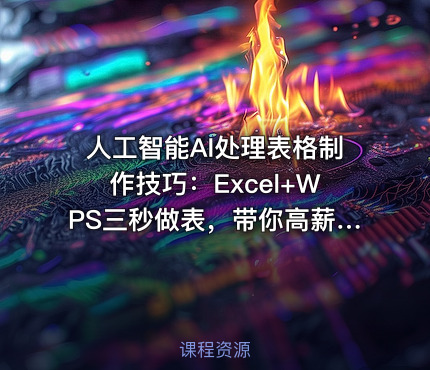人工智能AI处理表格制作技巧：Excel+WPS三秒做表，带你高薪就业