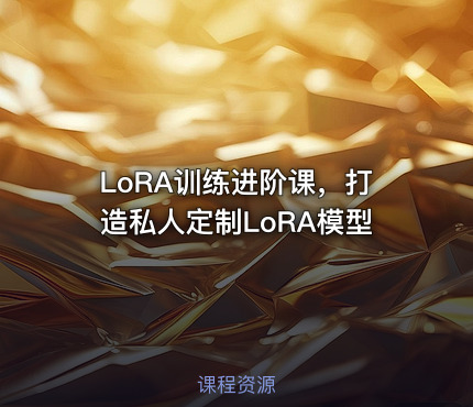 LoRA训练进阶课，打造私人定制LoRA模型