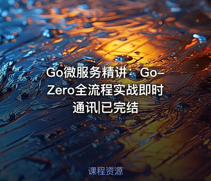 Go微服务精讲：Go-Zero全流程实战即时通讯|已完结