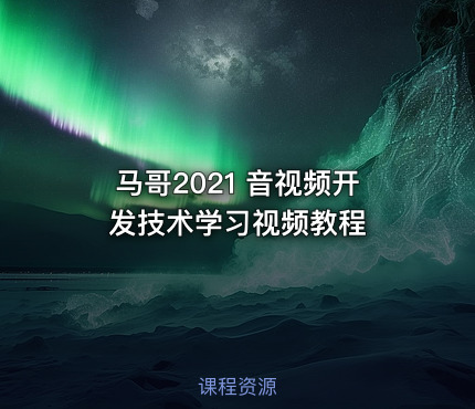 马哥2021 音视频开发技术学习视频教程