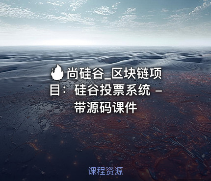 🔥 尚硅谷_区块链项目：硅谷投票系统 - 带源码课件