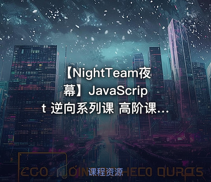 【NightTeam夜幕】JavaScript 逆向系列课 高阶课（SVIP完结）