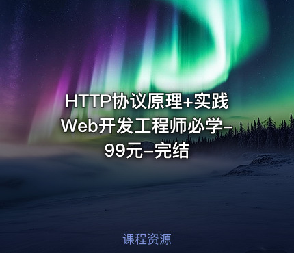 HTTP协议原理+实践Web开发工程师必学-99元-完结