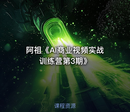 阿祖《AI商业视频实战训练营第3期》