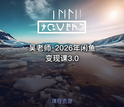 吴老师·2026年闲鱼变现课3.0