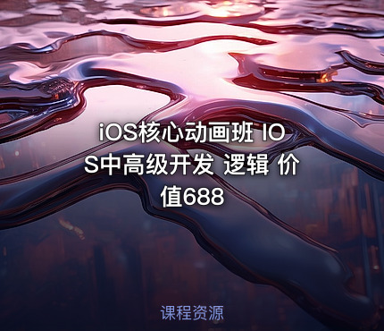 iOS核心动画班 IOS中高级开发 逻辑 价值688