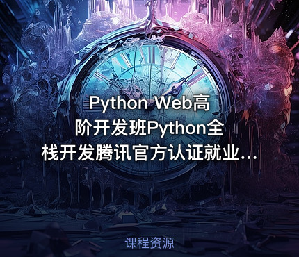 Python Web高阶开发班Python全栈开发腾讯官方认证就业班
