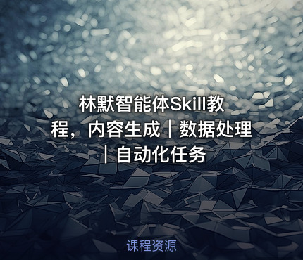 林默智能体Skill教程，内容生成｜数据处理｜自动化任务