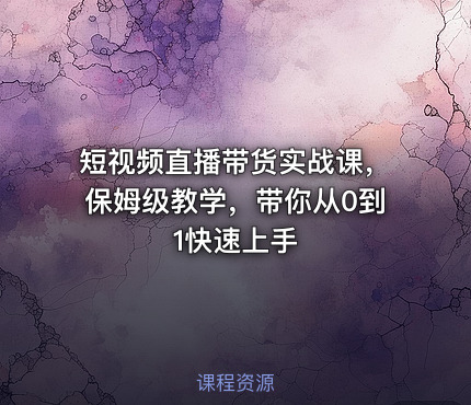 短视频直播带货实战课，保姆级教学，带你从0到1快速上手