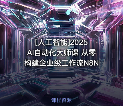 2025 AI自动化大师课 从零构建企业级工作流N8N