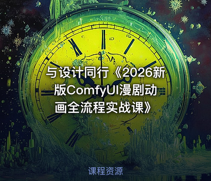 与设计同行《2026新版ComfyUI漫剧动画全流程实战课》
