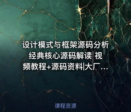 设计模式与框架源码分析 经典核心源码解读 视频教程+源码资料|大厂学苑