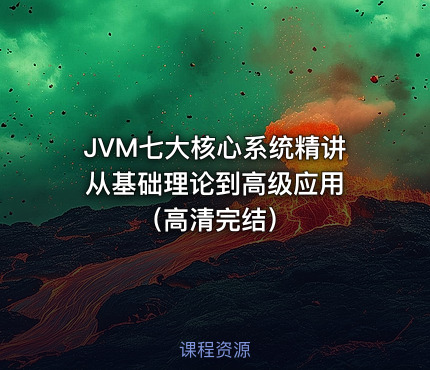 JVM七大核心系统精讲 从基础理论到高级应用（高清完结）