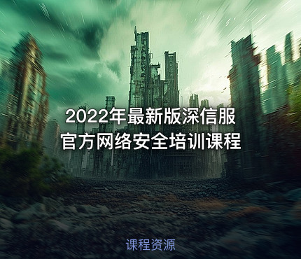 2022年最新版深信服官方网络安全培训课程