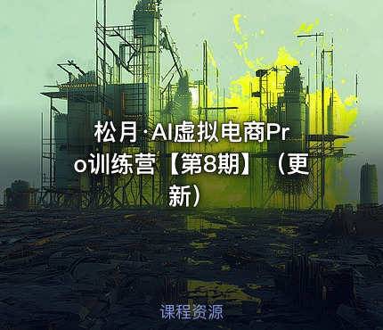 松月·AI虚拟电商Pro训练营【第8期】（更新）