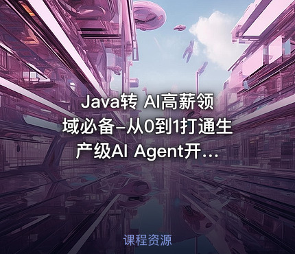 Java转 AI高薪领域必备-从0到1打通生产级AI Agent开发(15章) 完整版