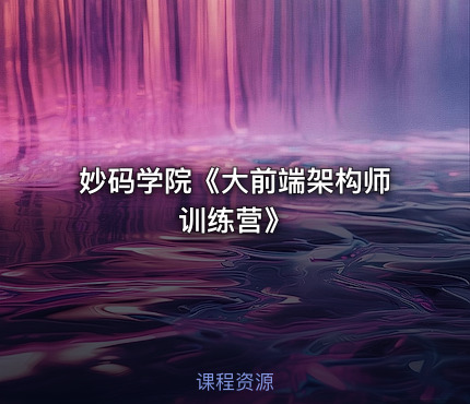 妙码学院《大前端架构师训练营》