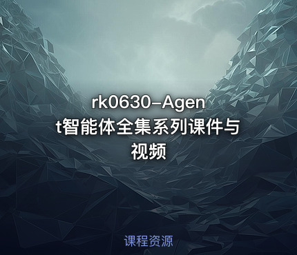 rk0630-Agent智能体全集系列课件与视频