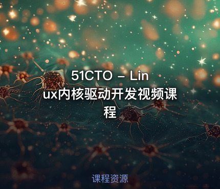 51CTO - Linux内核驱动开发视频课程