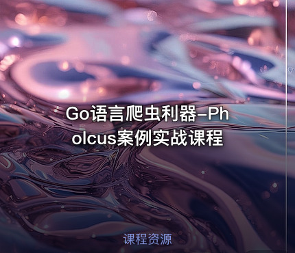 Go语言爬虫利器-Pholcus案例实战课程