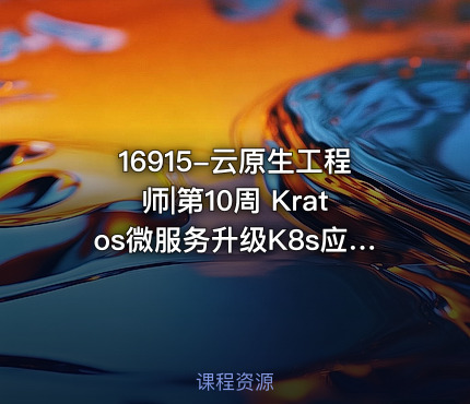 16915-云原生工程师|第10周 Kratos微服务升级K8s应用实战