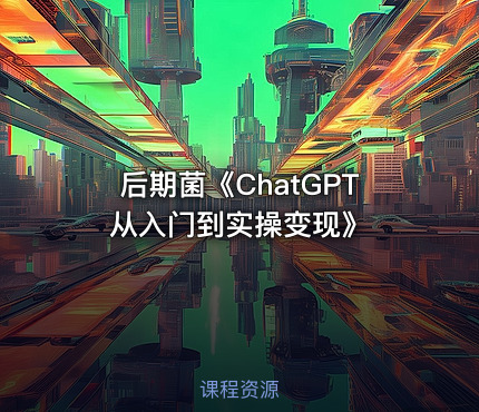 后期菌《ChatGPT从入门到实操变现》