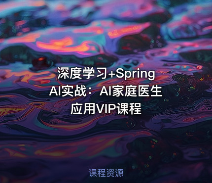 深度学习+SpringAI实战：AI家庭医生应用VIP课程
