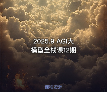 2025.9 AGI大模型全栈课12期