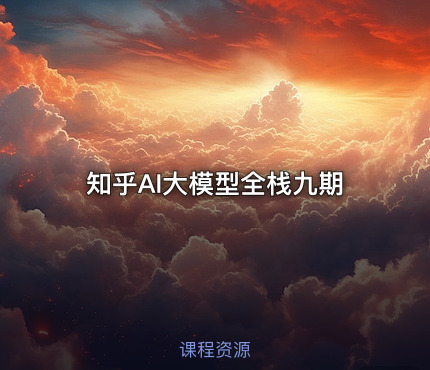 知乎AI大模型全栈九期