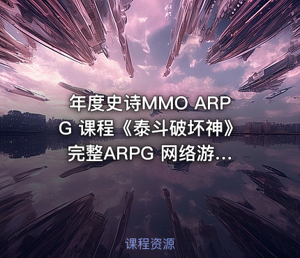 年度史诗MMO ARPG 课程《泰斗破坏神》 完整ARPG 网络游戏开发教学价值1440