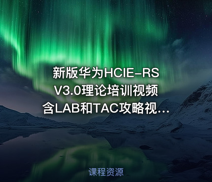 新版华为HCIE-RS V3.0理论培训视频含LAB和TAC攻略视频