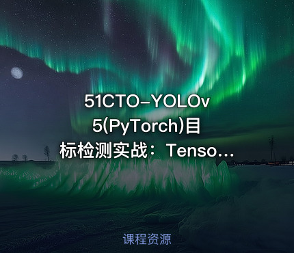 51CTO-YOLOv5(PyTorch)目标检测实战：TensorRT加速部署