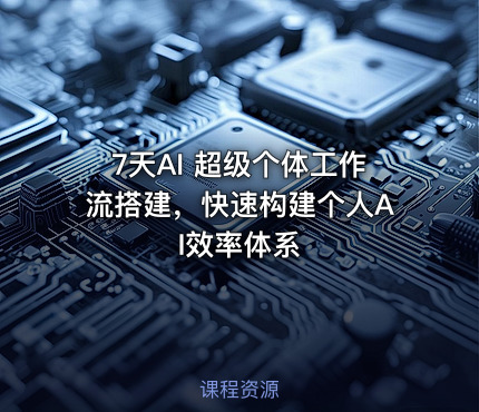 7天AI 超级个体工作流搭建，快速构建个人AI效率体系