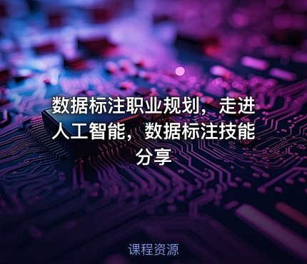数据标注职业规划，走进人工智能，数据标注技能分享